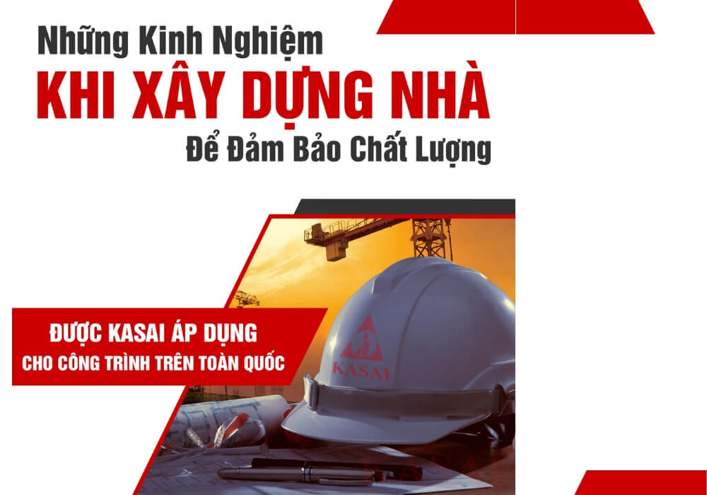 Những kinh nghiệm khi xây nhà đảm bảo chất lượng của KASAI